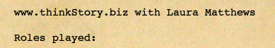 www.thinkStory.biz with Laura Matthews  Roles played: 